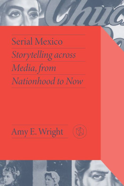Serial Mexico: Storytelling across Media, from Nationhood to Now