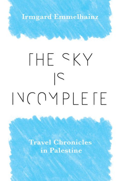 The Sky Is Incomplete: Travel Chronicles Palestine