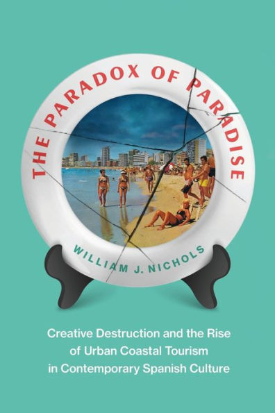 The Paradox of Paradise: Creative Destruction and the Rise of Urban Coastal Tourism in Contemporary Spanish Culture