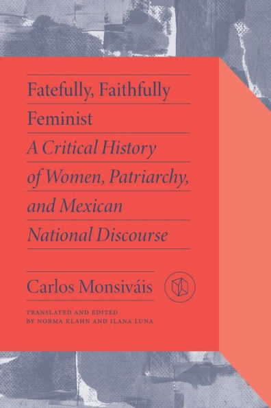 Fatefully, Faithfully Feminist: A Critical History of Women, Patriarchy, and Mexican National Discourse