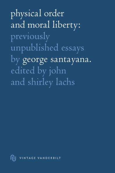 Physical Order and Moral Liberty: Previously Unpublished Essays of George Santayana