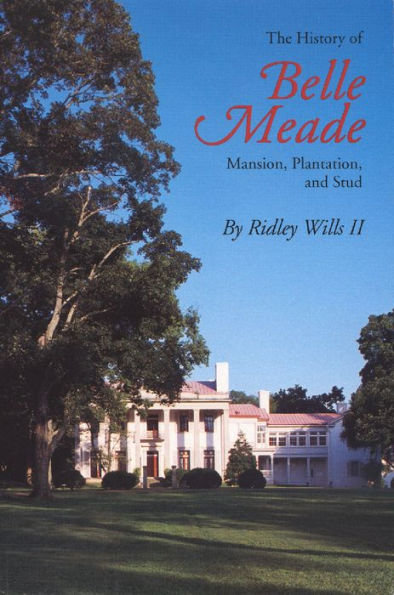 The History of Belle Meade: Mansion, Plantation, and Stud