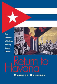 Title: Return to Havana: The Decline of Cuban Society Under Castro, Author: Maurice Halperin