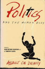 Title: Politics and the Human Body: Assault on Dignity / Edition 1, Author: Jean Bethke Elshtain