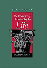 Title: The Relevance Of Philosophy To Life, Author: John Lachs