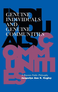 Title: Genuine Individuals and Genuine Communities: A Roycean Public Philosophy, Author: Jacqueline Ann K. Kegley