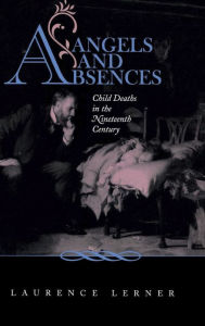 Title: Angels and Absences: Child Deaths in the Nineteenth Century, Author: Laurence Lerner