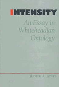 Title: Intensity: An Essay in Whiteheadian Ontology, Author: Judith A. Jones