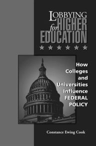 Title: Lobbying for Higher Education: How Colleges and Universities Influence Federal Policy / Edition 1, Author: Constance Ewing Cook