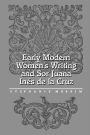 Early Modern Women's Writing and Sor Juana Ines de la Cruz