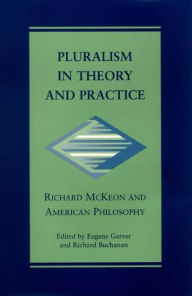 Title: Pluralism in Theory and Practice: Richard McKeon and American Philosophy, Author: Eugene Garver