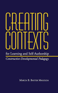 Title: Creating Contexts for Learning and Self-Authorship: Constructive-Developmental Pedagogy, Author: Marcia B. Baxter Magolda