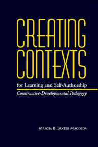 Title: Creating Contexts for Learning and Self-Authorship: Constructive-Developmental Pedagogy / Edition 1, Author: Marcia B. Baxter Magolda