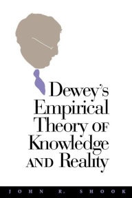 Title: Dewey's Empirical Theory of Knowledge and Reality, Author: John R. Shook