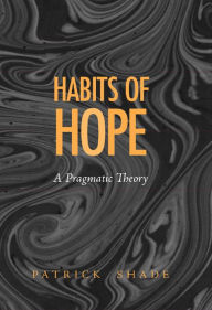 Title: Habits of Hope: A Pragmatic Theory, Author: Patrick Shade