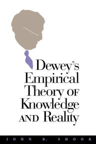 Title: Dewey's Empirical Theory Of Knowledge And Reality, Author: John R. Shook