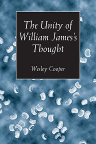 Title: The Unity of William James's Thought, Author: Wesley Cooper
