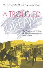 Title: A Troubled Dream: The Promise and Failure of School Desegregation in Louisiana / Edition 1, Author: Carl L. Bankston III