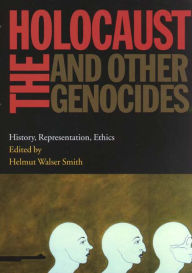 Title: The Holocaust and Other Genocides: History, Representation, Ethics, Author: Helmut Walser Smith