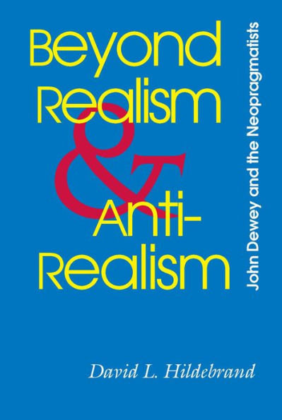 Beyond Realism and Antirealism: John Dewey the Neopragmatists