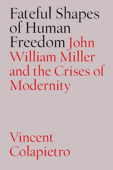 Fateful Shapes of Human Freedom: John William Miller and the Crises Modernity