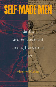 Title: Self-Made Men: Identity and Embodiment among Transsexual Men, Author: Henry Rubin