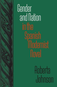 Title: Gender and Nation in the Spanish Modernist Novel, Author: Roberta Johnson