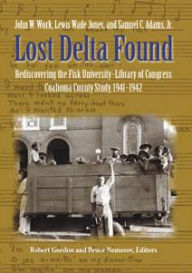 Title: Lost Delta Found: Rediscovering the Fisk University-Library of Congress Coahoma County Study, 1941-1942, Author: John W. Work III