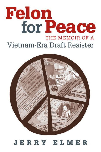 Felon for Peace: The Memoir of a Vietnam-Era Draft Resister