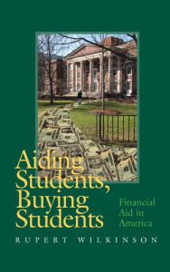 Title: Aiding Students, Buying Students: Financial Aid in America, Author: Rupert Wilkinson