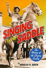 Title: Singing in the Saddle: The History of the Singing Cowboy, Author: Douglas B Green