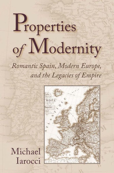Properties of Modernity: Romantic Spain, Modern Europe, and the Legacies of Empire