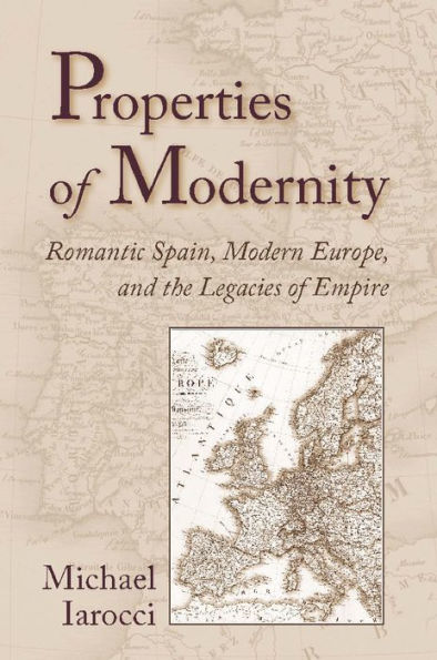 Properties of Modernity: Romantic Spain, Modern Europe, and the Legacies of Empire