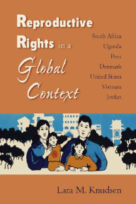 Title: Reproductive Rights in a Global Context: South Africa, Uganda, Peru, Denmark, United States, Vietnam, Jordan / Edition 1, Author: Nasim Sasanian