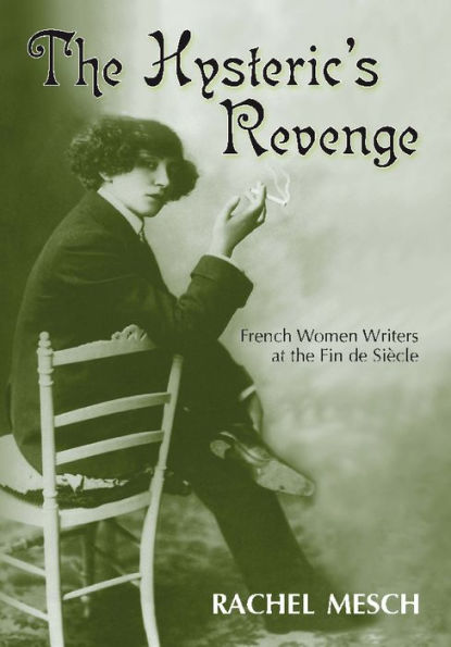 the Hysteric's Revenge: French Women Writers at Fin de Siecle