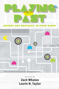 Title: Playing the Past: History and Nostalgia in Video Games, Author: Zach Whalen