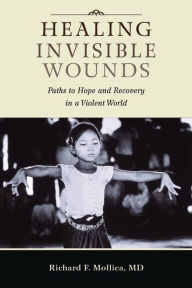 Title: Healing Invisible Wounds: Paths to Hope and Recovery in a Violent World, Author: Richard F. Mollica