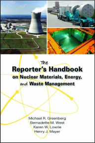 Title: The Reporter's Handbook on Nuclear Materials, Energy & Waste Management, Author: Michael R. Greenberg