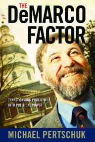 Title: The DeMarco Factor: Transforming Public Will into Political Power, Author: Michael Pertschuk