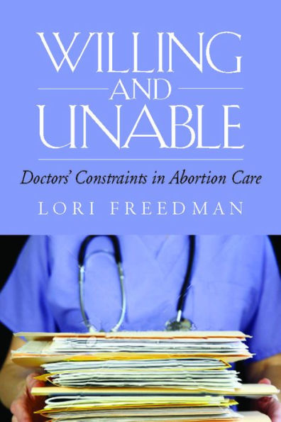 Willing and Unable: Doctors' Constraints in Abortion Care