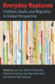 Title: Everyday Ruptures: Children, Youth, and Migration in Global Perspective, Author: Cati Coe