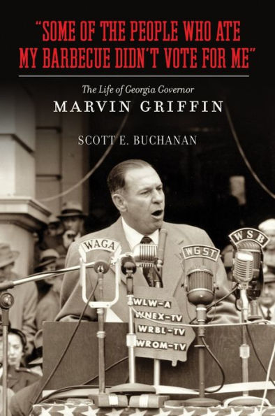 Some of the People Who Ate My Barbecue Didn't Vote for Me: The Life of Georgia Governor Marvin Griffin