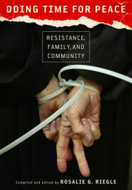 Title: Doing Time for Peace: Resistance, Family, and Community, Author: Rosalie G. Riegle