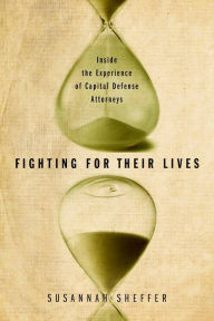Title: Fighting for Their Lives: Inside the Experience of Capital Defense Attorneys, Author: Susannah Sheffer