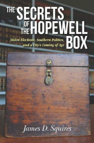 Title: The Secrets of the Hopewell Box: Stolen Elections, Southern Politics, and a City's Coming of Age, Author: James D. Squires