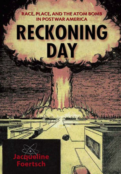 Reckoning Day: Race, Place, and the Atom Bomb Postwar America