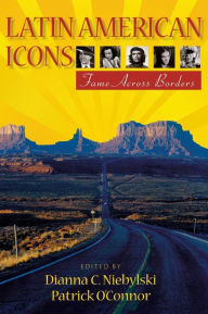 Title: Latin American Icons: Fame Across Borders, Author: Dianna C. Niebylski