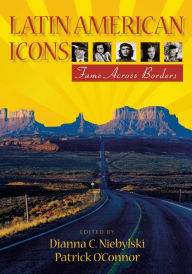 Title: Latin American Icons: Fame across Borders, Author: Dianna C. Niebylski