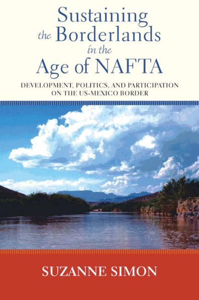 Sustaining the Borderlands Age of NAFTA: Development, Politics, and Participation on US-Mexico Border