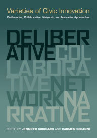 Title: Varieties of Civic Innovation: Deliberative, Collaborative, Network, and Narrative Approaches, Author: Jennifer Girouard